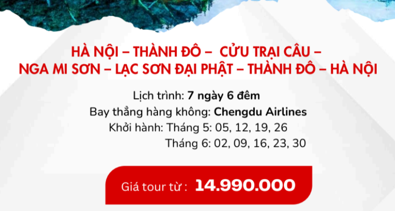 HÀ NỘI – THÀNH ĐÔ – CỬU TRẠI CÂU –  NGA MI SƠN – LẠC SƠN ĐẠI PHẬT – THÀNH ĐÔ – HÀ NỘI  Lịch trình: 7 ngày 6 đêm  Bay thẳng hàng không: Chengdu Airlines