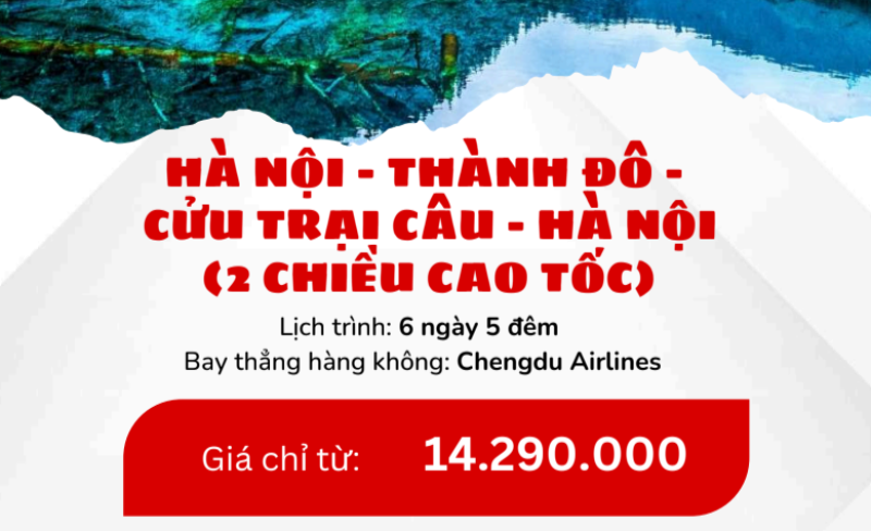 HÀ NỘI – THÀNH ĐÔ – CỬU TRẠI CÂU – HÀ NỘI (2 CHIỀU CAO TỐC)  Lịch trình: 6 ngày 5 đêm  Bay thẳng hàng không: Chengdu Airlines